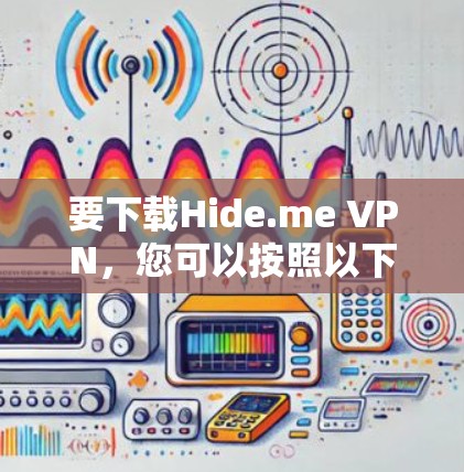 要下载Hide.me VPN,您可以按照以下步骤进行 要下载Hide.me VPN,您可以按照以下步骤进行