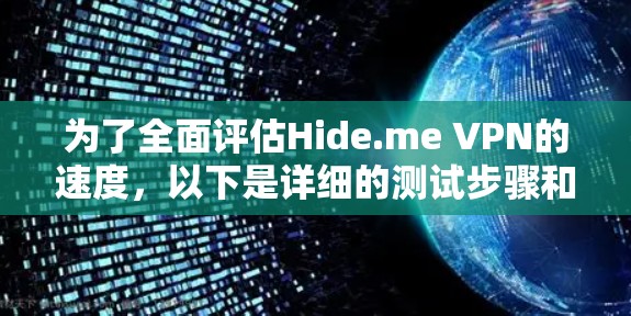 为了全面评估Hide.me VPN的速度,以下是详细的测试步骤和建议 为了全面评估Hide.me VPN的速度,以下是详细的测试步骤和建议