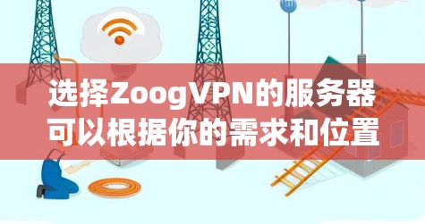 选择ZoogVPN的服务器可以根据你的需求和位置来决定。以下是一些常见的选择标准和建议 选择ZoogVPN的服务器可以根据你的需求和位置来决定。以下是一些常见的选择标准和建议