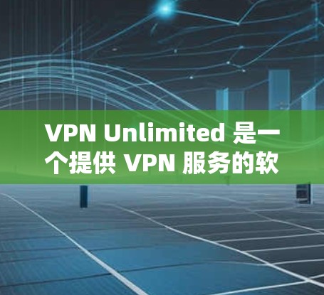 VPN Unlimited 是一个提供 VPN 服务的软件,用户可以通过其官网或第三方平台下载。以下是详细的下载指南 VPN Unlimited 是一个提供 VPN 服务的软件,用户可以通过其官网或第三方平台下载。以下是详细的下载指南