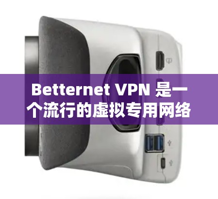 Betternet VPN 是一个流行的虚拟专用网络(VPN)服务提供商,用户可以通过其客户端实现网络匿名化和加密。以下是使用 Betternet VPN 客户端的基本步骤和注意事项 Betternet VPN 是一个流行的虚拟专用网络(VPN)服务提供商,用户可以通过其客户端实现网络匿名化和加密。以下是使用 Betternet VPN 客户端的基本步骤和注意事项