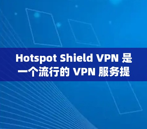 Hotspot Shield VPN 是一个流行的 VPN 服务提供商,旨在为用户提供匿名网络连接、隐私保护和安全访问互联网的功能。以下是对 Hotspot Shield VPN 功能的详细评测 Hotspot Shield VPN 是一个流行的 VPN 服务提供商,旨在为用户提供匿名网络连接、隐私保护和安全访问互联网的功能。以下是对 Hotspot Shield VPN 功能的详细评测