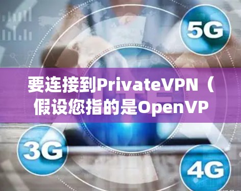 要连接到PrivateVPN(假设您指的是OpenVPN或其他类似的VPN服务)通常需要按照以下步骤操作 要连接到PrivateVPN(假设您指的是OpenVPN或其他类似的VPN服务)通常需要按照以下步骤操作