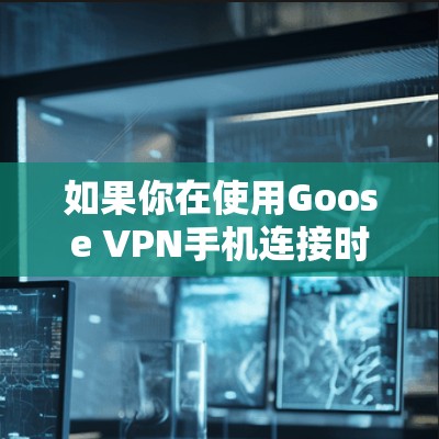 如果你在使用Goose VPN手机连接时遇到了问题,以下是一些可能的解决方法 如果你在使用Goose VPN手机连接时遇到了问题,以下是一些可能的解决方法