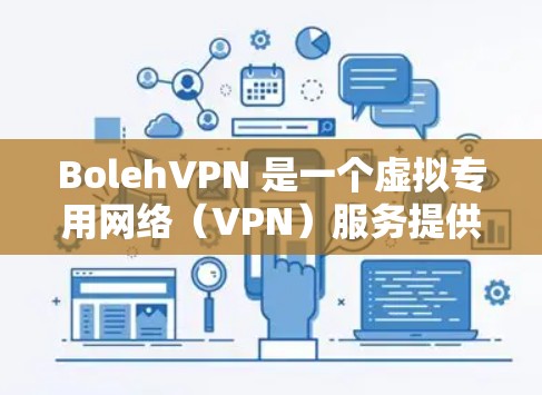 BolehVPN 是一个虚拟专用网络(VPN)服务提供商,其官网通常提供详细的下载指南和支持信息。如果你想下载 BolehVPN,请按照以下步骤操作 BolehVPN 是一个虚拟专用网络(VPN)服务提供商,其官网通常提供详细的下载指南和支持信息。如果你想下载 BolehVPN,请按照以下步骤操作
