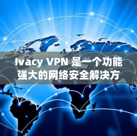 Ivacy VPN 是一个功能强大的网络安全解决方案,旨在为用户提供一个安全、隐私且自由的网络环境。以下是其主要功能的详细介绍 Ivacy VPN 是一个功能强大的网络安全解决方案,旨在为用户提供一个安全、隐私且自由的网络环境。以下是其主要功能的详细介绍