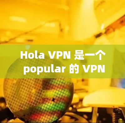 Hola VPN 是一个 popular 的 VPN 服务,支持在各种设备上使用,包括苹果设备如 iPhone 和 iPad。以下是使用 Hola VPN 在苹果设备上的步骤 Hola VPN 是一个 popular 的 VPN 服务,支持在各种设备上使用,包括苹果设备如 iPhone 和 iPad。以下是使用 Hola VPN 在苹果设备上的步骤