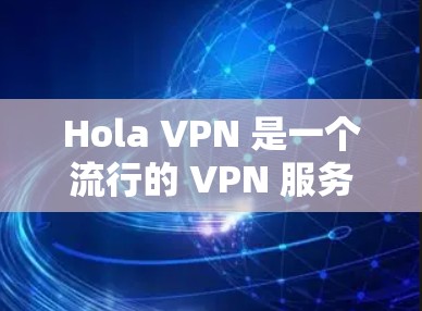Hola VPN 是一个流行的 VPN 服务,旨在提供高效、安全的网络连接。关于速度分析,以下是一些关键点 Hola VPN 是一个流行的 VPN 服务,旨在提供高效、安全的网络连接。关于速度分析,以下是一些关键点
