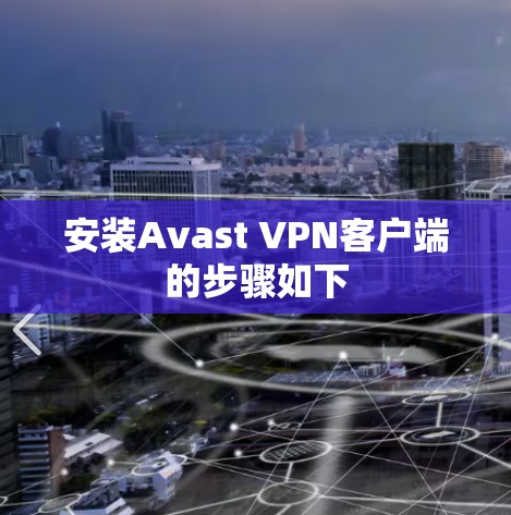 安装Avast VPN客户端的步骤如下 安装Avast VPN客户端的步骤如下