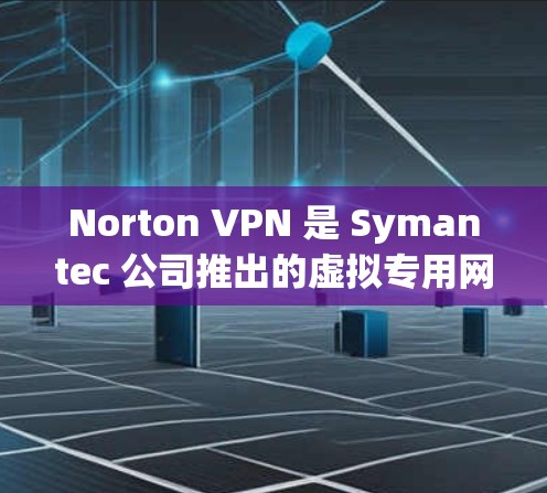 Norton VPN 是 Symantec 公司推出的虚拟专用网络服务,旨在为用户提供安全、隐私保护和网络安全的解决方案。以下是对 Norton VPN 功能的详细分析 Norton VPN 是 Symantec 公司推出的虚拟专用网络服务,旨在为用户提供安全、隐私保护和网络安全的解决方案。以下是对 Norton VPN 功能的详细分析