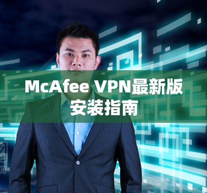 McAfee VPN最新版安装指南 McAfee VPN最新版安装指南