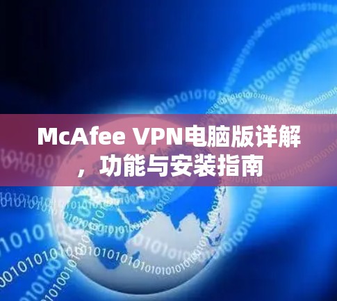 McAfee VPN电脑版详解,功能与安装指南 McAfee VPN电脑版详解,功能与安装指南