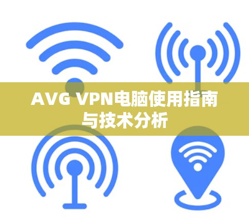 AVG VPN电脑使用指南与技术分析 AVG VPN电脑使用指南与技术分析