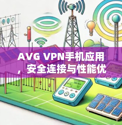 AVG VPN手机应用,安全连接与性能优化分析 AVG VPN手机应用,安全连接与性能优化分析