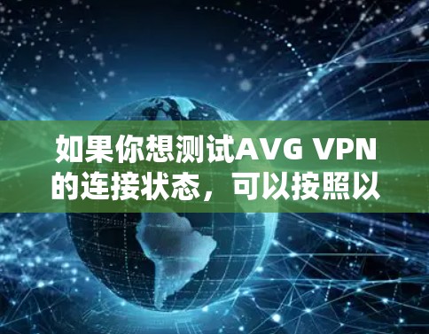 如果你想测试AVG VPN的连接状态,可以按照以下步骤进行操作 如果你想测试AVG VPN的连接状态,可以按照以下步骤进行操作