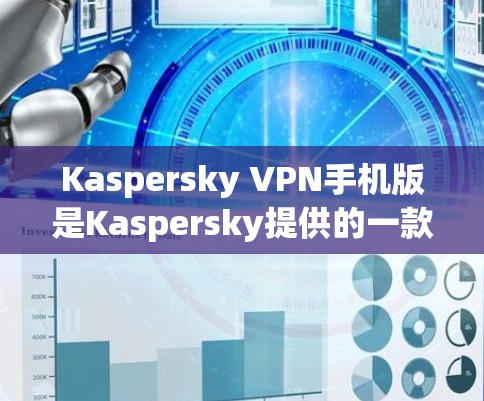 Kaspersky VPN手机版是Kaspersky提供的一款专为移动设备设计的VPN服务,旨在帮助用户保护隐私、安全地连接到互联网。以下是关于Kaspersky VPN手机版的一些详细信息 Kaspersky VPN手机版是Kaspersky提供的一款专为移动设备设计的VPN服务,旨在帮助用户保护隐私、安全地连接到互联网。以下是关于Kaspersky VPN手机版的一些详细信息