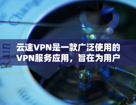 云速VPN是一款广泛使用的VPN服务应用,旨在为用户提供安全、匿名的网络连接。以下是关于云速VPN安卓应用的一些详细信息 云速VPN是一款广泛使用的VPN服务应用,旨在为用户提供安全、匿名的网络连接。以下是关于云速VPN安卓应用的一些详细信息