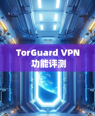 TorGuard VPN 功能评测 TorGuard VPN 功能评测