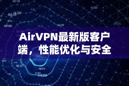 AirVPN最新版客户端,性能优化与安全性提升 AirVPN最新版客户端,性能优化与安全性提升