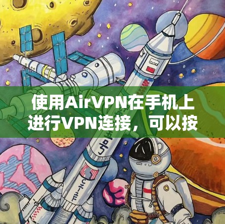 使用AirVPN在手机上进行VPN连接,可以按照以下步骤进行 使用AirVPN在手机上进行VPN连接,可以按照以下步骤进行
