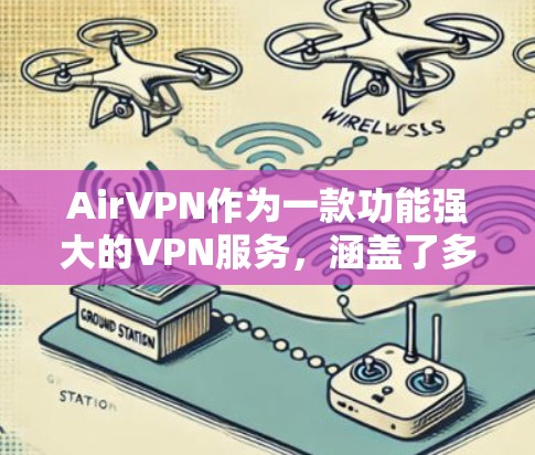 AirVPN作为一款功能强大的VPN服务,涵盖了多方面的功能,旨在满足用户的多样化需求。以下是对其功能的详细分析 AirVPN作为一款功能强大的VPN服务,涵盖了多方面的功能,旨在满足用户的多样化需求。以下是对其功能的详细分析