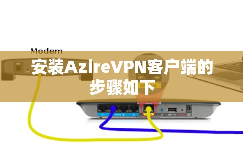 安装AzireVPN客户端的步骤如下 安装AzireVPN客户端的步骤如下