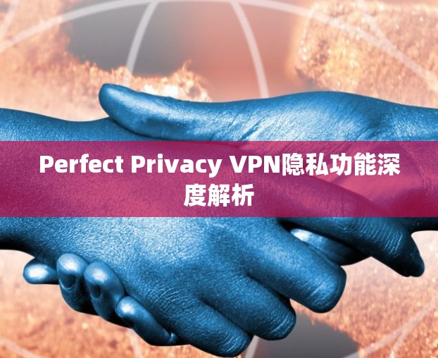 Perfect Privacy VPN隐私功能深度解析 Perfect Privacy VPN隐私功能深度解析