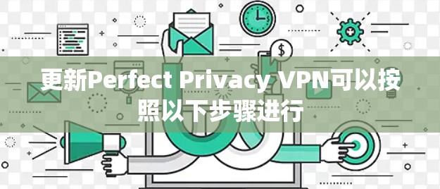 更新Perfect Privacy VPN可以按照以下步骤进行 更新Perfect Privacy VPN可以按照以下步骤进行