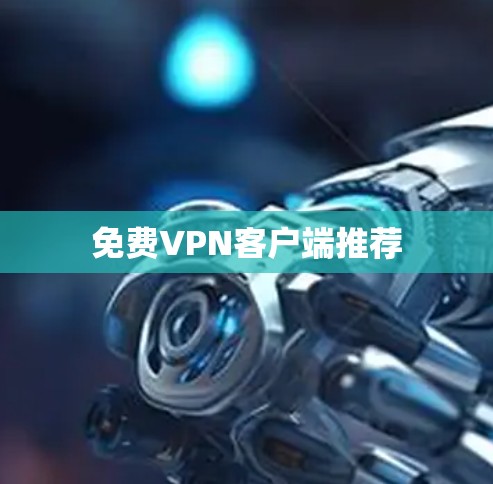 免费VPN客户端推荐 免费VPN客户端推荐