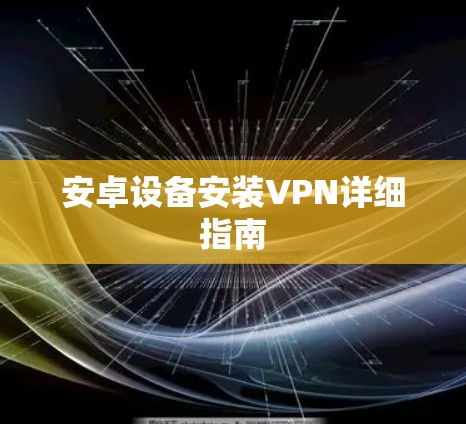 安卓设备安装VPN详细指南 安卓设备安装VPN详细指南