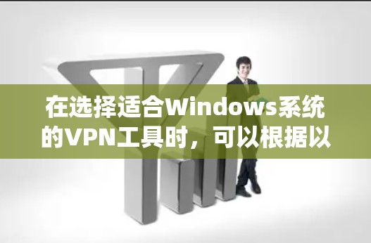 在选择适合Windows系统的VPN工具时,可以根据以下几个关键因素进行综合考虑 在选择适合Windows系统的VPN工具时,可以根据以下几个关键因素进行综合考虑