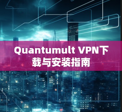 Quantumult VPN下载与安装指南 Quantumult VPN下载与安装指南