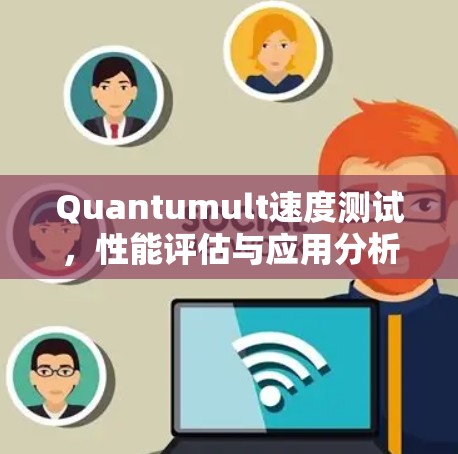 Quantumult速度测试,性能评估与应用分析 Quantumult速度测试,性能评估与应用分析
