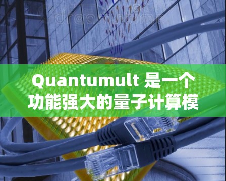 Quantumult 是一个功能强大的量子计算模拟器,设计初中后专注于量子计算的模拟和编程。以下是对 Quantumult 功能的详细分析 Quantumult 是一个功能强大的量子计算模拟器,设计初中后专注于量子计算的模拟和编程。以下是对 Quantumult 功能的详细分析