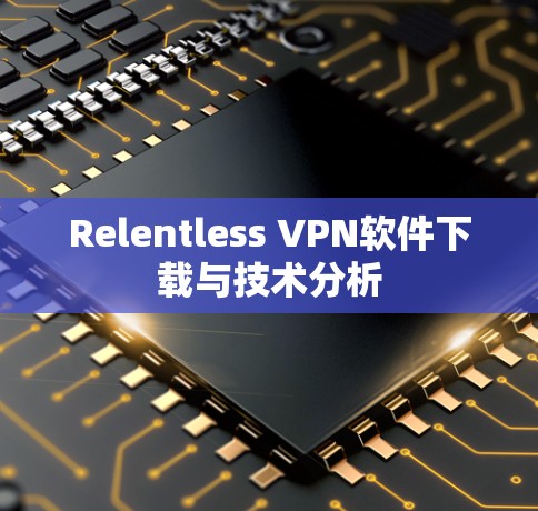 Relentless VPN软件下载与技术分析 Relentless VPN软件下载与技术分析