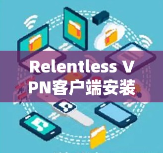 Relentless VPN客户端安装指南 Relentless VPN客户端安装指南