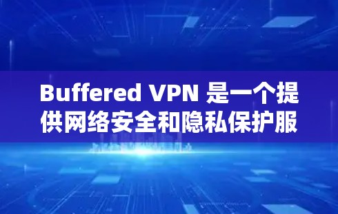 Buffered VPN 是一个提供网络安全和隐私保护服务的公司,他们提供多种 VPN 服务,包括电脑端、手机端和其他设备端的支持。为了在电脑上使用 Buffered VPN,您可以按照以下步骤操作 Buffered VPN 是一个提供网络安全和隐私保护服务的公司,他们提供多种 VPN 服务,包括电脑端、手机端和其他设备端的支持。为了在电脑上使用 Buffered VPN,您可以按照以下步骤操作