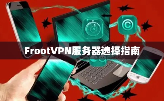 FrootVPN服务器选择指南 FrootVPN服务器选择指南