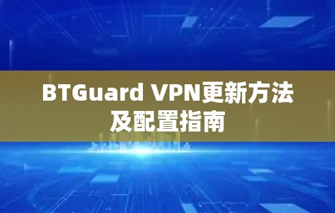 BTGuard VPN更新方法及配置指南 BTGuard VPN更新方法及配置指南