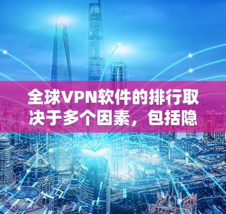 全球VPN软件的排行取决于多个因素,包括隐私保护、速度、服务器覆盖、用户体验、价格等。以下是对全球知名VPN软件品牌的排名和推荐,供用户参考 全球VPN软件的排行取决于多个因素,包括隐私保护、速度、服务器覆盖、用户体验、价格等。以下是对全球知名VPN软件品牌的排名和推荐,供用户参考