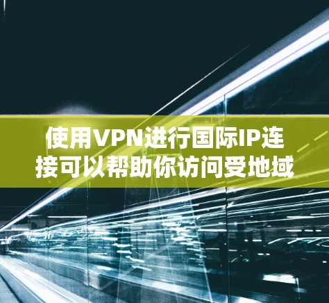 使用VPN进行国际IP连接可以帮助你访问受地域限制的网站或保护隐私。以下是配置和使用VPN国际IP连接的步骤和注意事项 使用VPN进行国际IP连接可以帮助你访问受地域限制的网站或保护隐私。以下是配置和使用VPN国际IP连接的步骤和注意事项