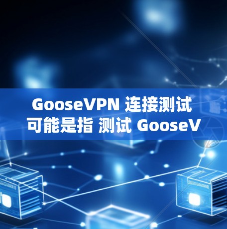 GooseVPN 连接测试 可能是指 测试 GooseVPN 服务 是否正常工作,连接是否成功 等。以下是一些可能的步骤和注意事项 GooseVPN 连接测试 可能是指 测试 GooseVPN 服务 是否正常工作,连接是否成功 等。以下是一些可能的步骤和注意事项