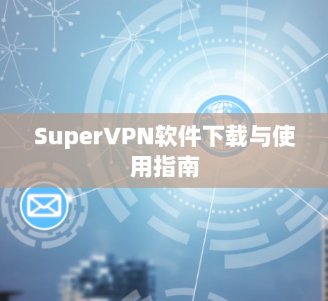 SuperVPN软件下载与使用指南 SuperVPN软件下载与使用指南