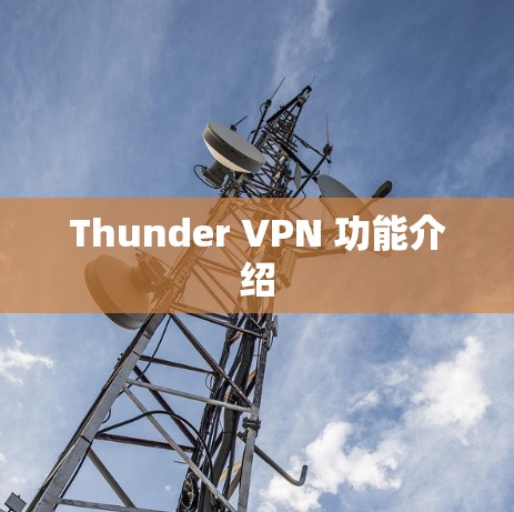 Thunder VPN 功能介绍 Thunder VPN 功能介绍