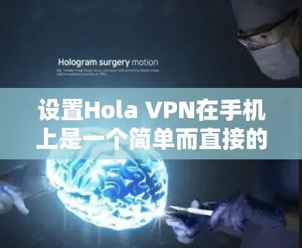 设置Hola VPN在手机上是一个简单而直接的过程,以下是详细的步骤指南 设置Hola VPN在手机上是一个简单而直接的过程,以下是详细的步骤指南