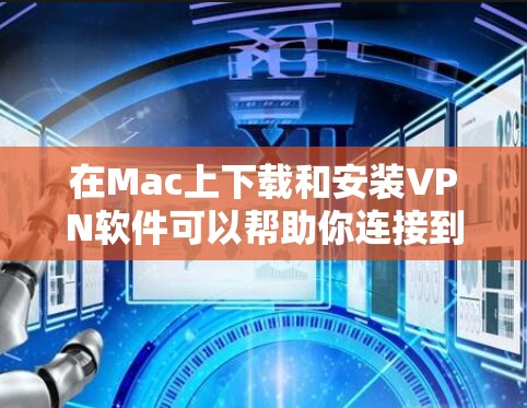 在Mac上下载和安装VPN软件可以帮助你连接到远程服务器或保护隐私。以下是一些常用的VPN软件及其下载链接和安装步骤 在Mac上下载和安装VPN软件可以帮助你连接到远程服务器或保护隐私。以下是一些常用的VPN软件及其下载链接和安装步骤