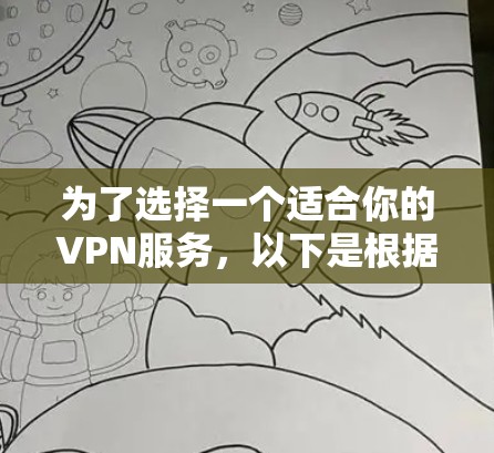 为了选择一个适合你的VPN服务,以下是根据你的需求和考虑因素整理出的建议 为了选择一个适合你的VPN服务,以下是根据你的需求和考虑因素整理出的建议