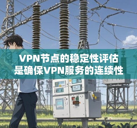 VPN节点的稳定性评估是确保VPN服务的连续性、可靠性和安全性的关键步骤。以下是一些关键因素和方法,用于评估VPN节点的稳定性 VPN节点的稳定性评估是确保VPN服务的连续性、可靠性和安全性的关键步骤。以下是一些关键因素和方法,用于评估VPN节点的稳定性