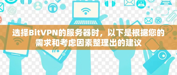 选择BitVPN的服务器时,以下是根据您的需求和考虑因素整理出的建议 选择BitVPN的服务器时,以下是根据您的需求和考虑因素整理出的建议