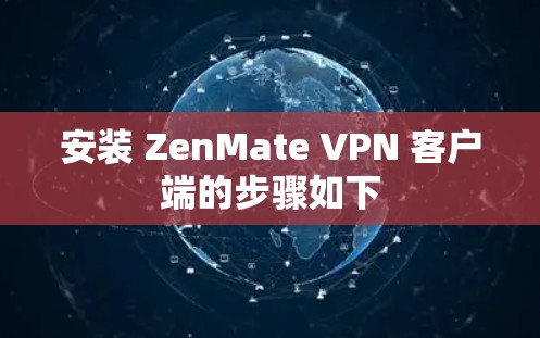 安装 ZenMate VPN 客户端的步骤如下 安装 ZenMate VPN 客户端的步骤如下